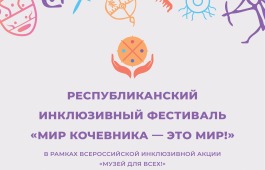 Республиканский инклюзивный фестиваль «Мир кочевника – это МИР!» в Национальном музее
