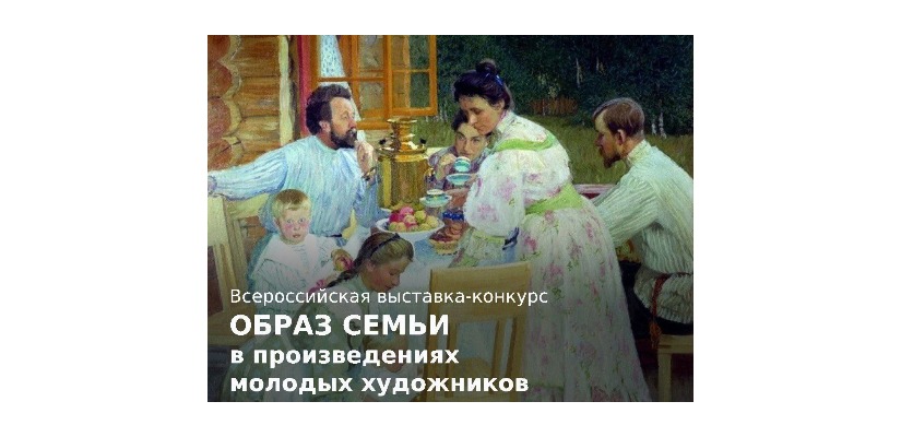 Общероссийский выставка–конкурс  «Образ семьи в произведениях молодых художников»