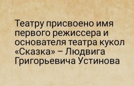 Театру кукол «Сказка» присвоено имя его основателя – Людвига Григорьевича Устинова